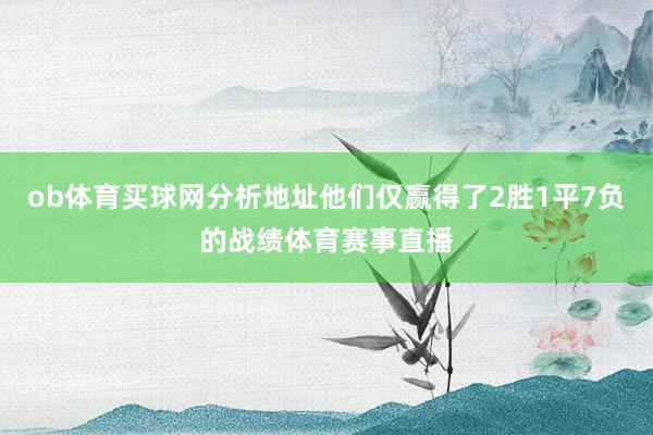 ob体育买球网分析地址他们仅赢得了2胜1平7负的战绩体育赛事直播