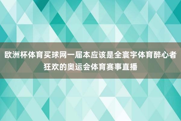 欧洲杯体育买球网一届本应该是全寰宇体育醉心者狂欢的奥运会体育赛事直播